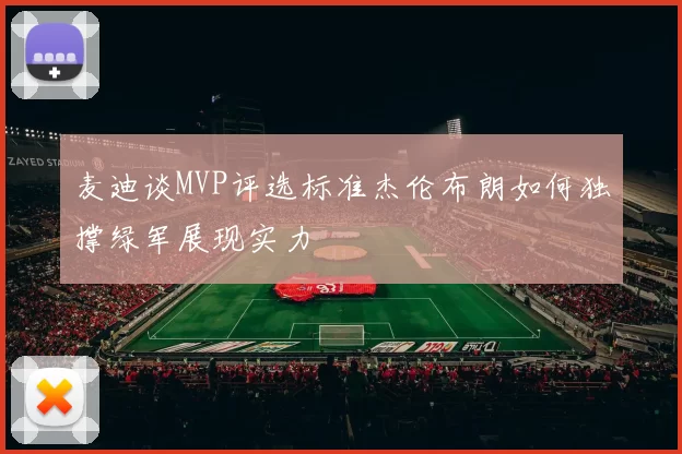 麦迪谈MVP评选标准杰伦布朗如何独撑绿军展现实力