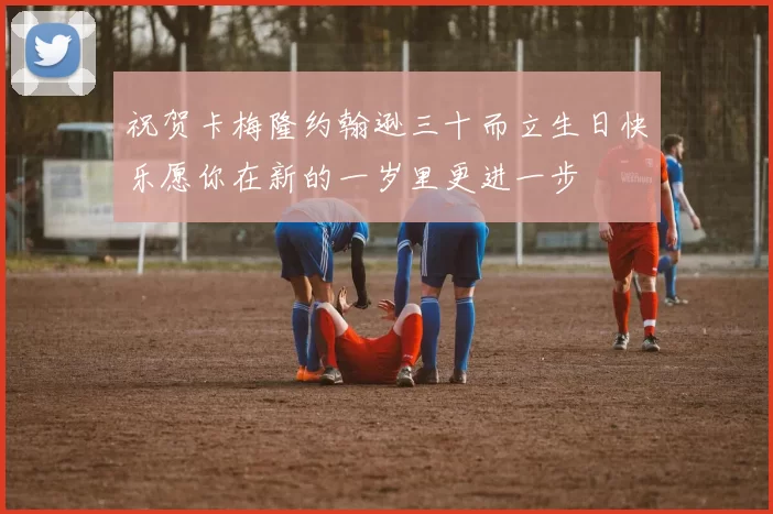 祝贺卡梅隆约翰逊三十而立生日快乐愿你在新的一岁里更进一步