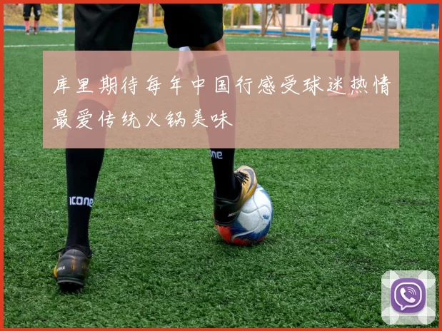 库里期待每年中国行感受球迷热情最爱传统火锅美味